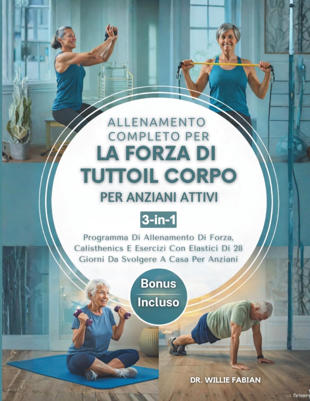 Allenamento Completo Per La Forza Di Tutto Il Corpo Per Anziani Attivi 3 in 1: Programma Di Allenamento Di Forza, Calisthenics E Esercizi Con Elastici Di 28 Giorni Da Svolgere A Casa Per Anziani