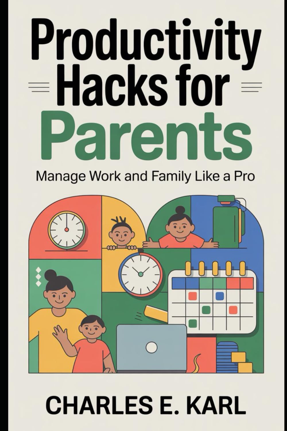 PRODUCTIVITY HACKS FOR PARENTS: Mange Work and Family Like a Pro