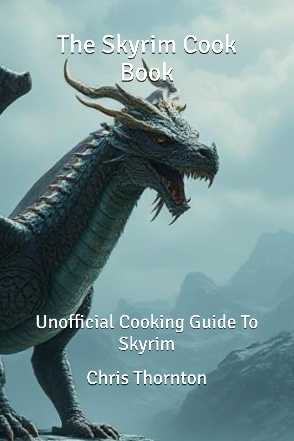 The Skyrim Cook Book: Unofficial Cooking Guide To Skyrim