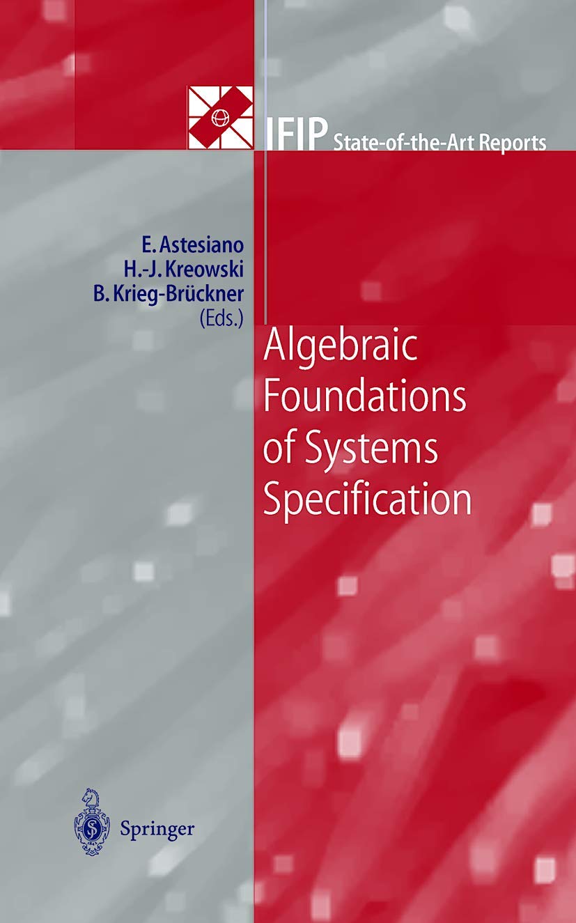 Algebraic Foundations of Systems Specification (IFIP State-of-the-Art Reports)