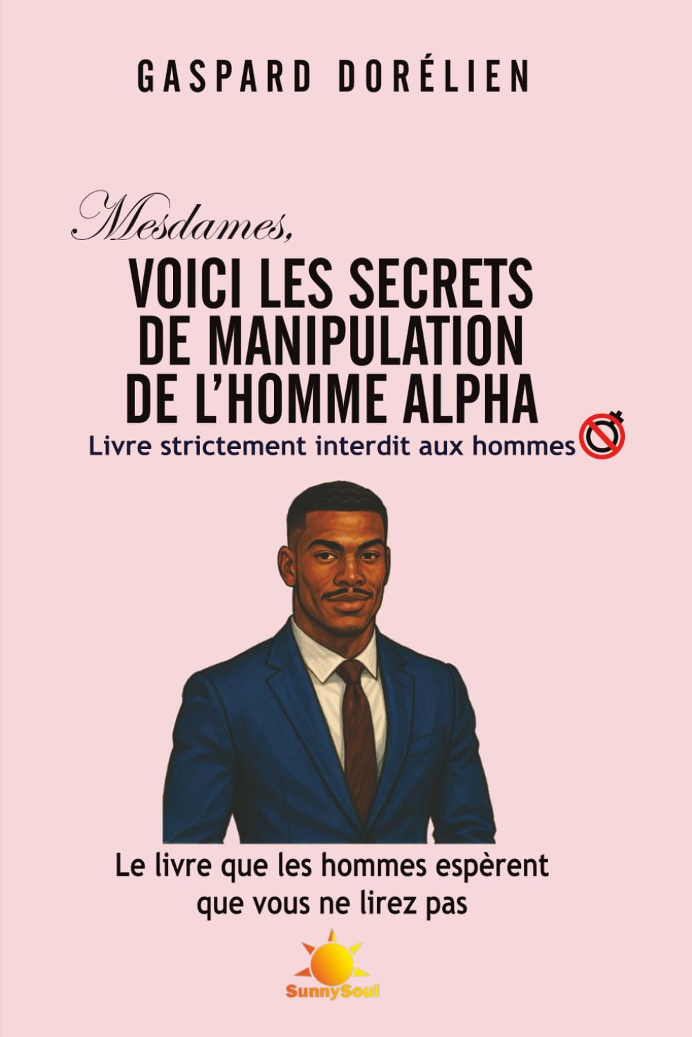 Mesdames, voici les secrets de manipulation de l'homme Alpha: Livre strictement interdit aux hommes (Elle et lui)