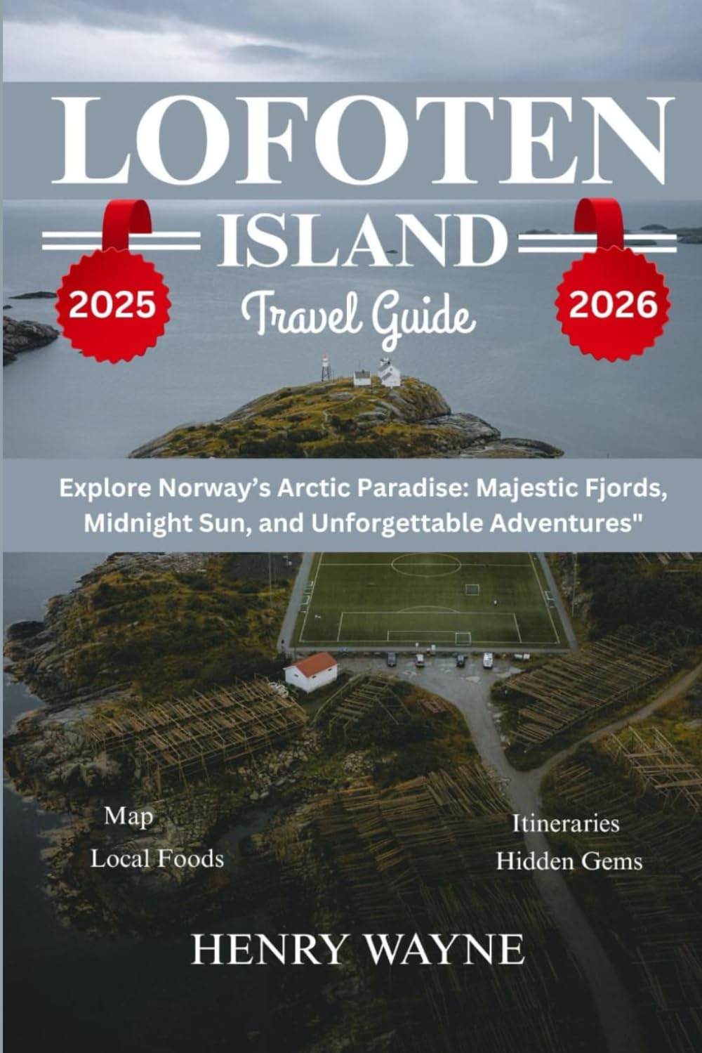 LOFOTEN ISLAND TRAVEL GUIDE 2025: Explore Norway’s Arctic Paradise: Majestic Fjords, Midnight Sun, and Unforgettable Adventures"