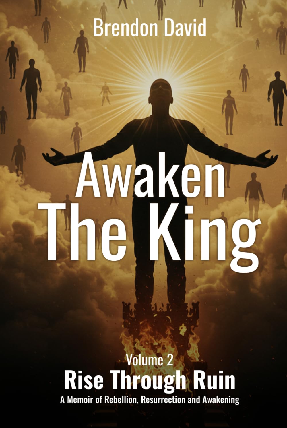 Awaken the King: Volume 2 Rise Through Ruin. A Memoir of Rebellion, Resurrection and Awakening