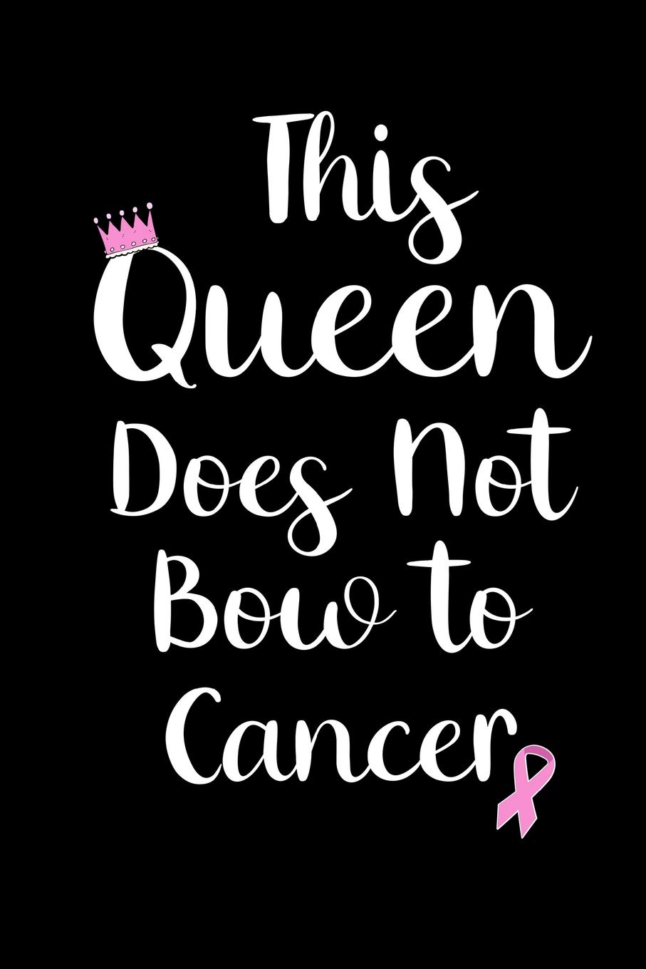 This Queen Does Not Bow to Cancer: Pink Ribbon Blank Lined Notebook (6" X 9") Inspiring Gift for Cancer Survivor, Patient, Women. Breast Cancer Awareness Journal, Merchandise.