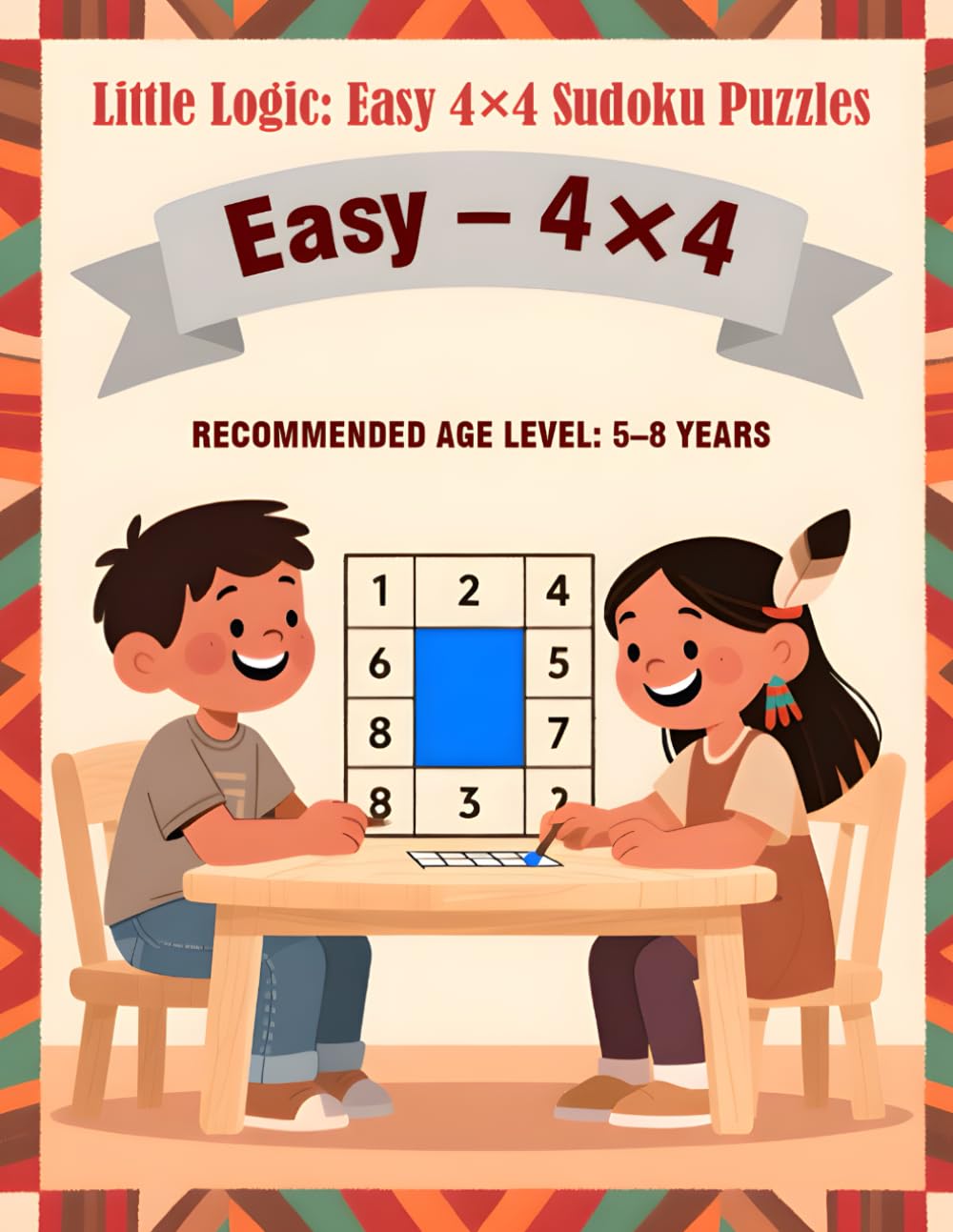 Little Logic - Easy 4×4 Sudoku Puzzles: Fun logic practice for ages 5–8 (Sudoku Mastery)
