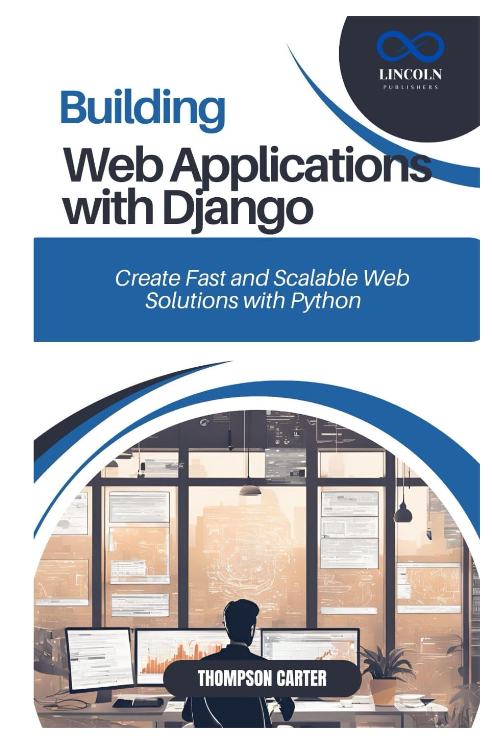 BUILDING WEB APPLICATIONS WITH DJANGO: Create Fast and Scalable Web Solutions with Python