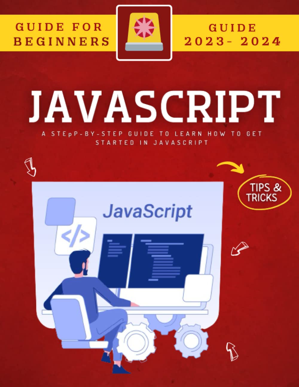JavaScript Guide For Beginners: A Step-By-Step Guide To Learn How To Get Started In JavaScript