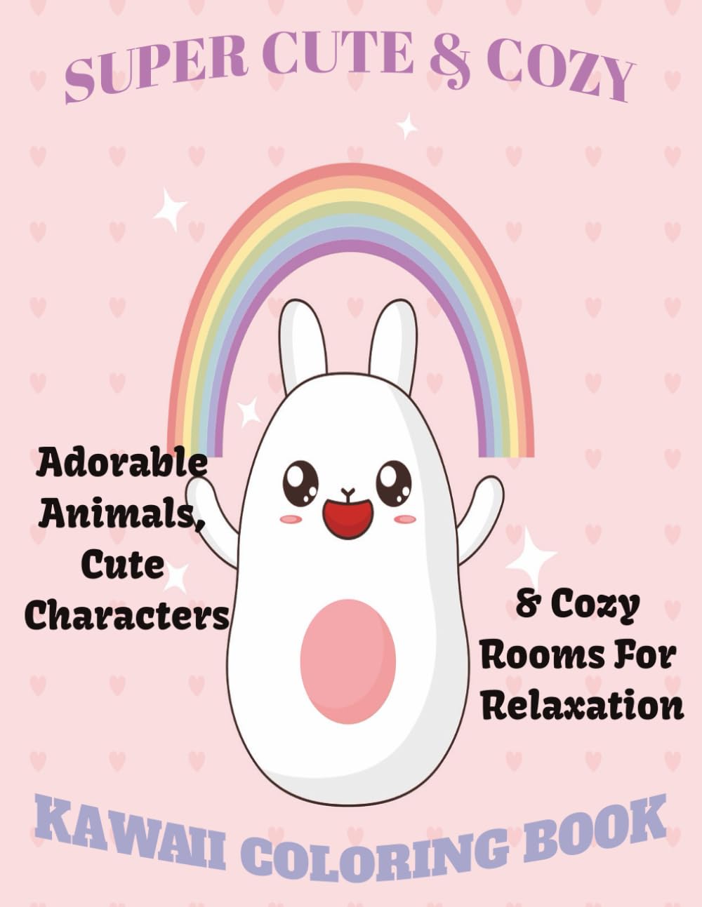 Super Cute & Cozy Kawaii Coloring Book | Anxiety and Relaxation | For Adults, Teens, and Kids | Featuring Easy and Simple: Adorable Animals, Comfy Rooms, & Sweet Characters |