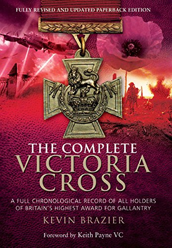 Complete Victoria Cross: A Full Chronological Record of All Holders of Britain's Highest Award for Gallantry: A Full Chronological Record of All Holders of Britain’s Highest Award for Gallantry