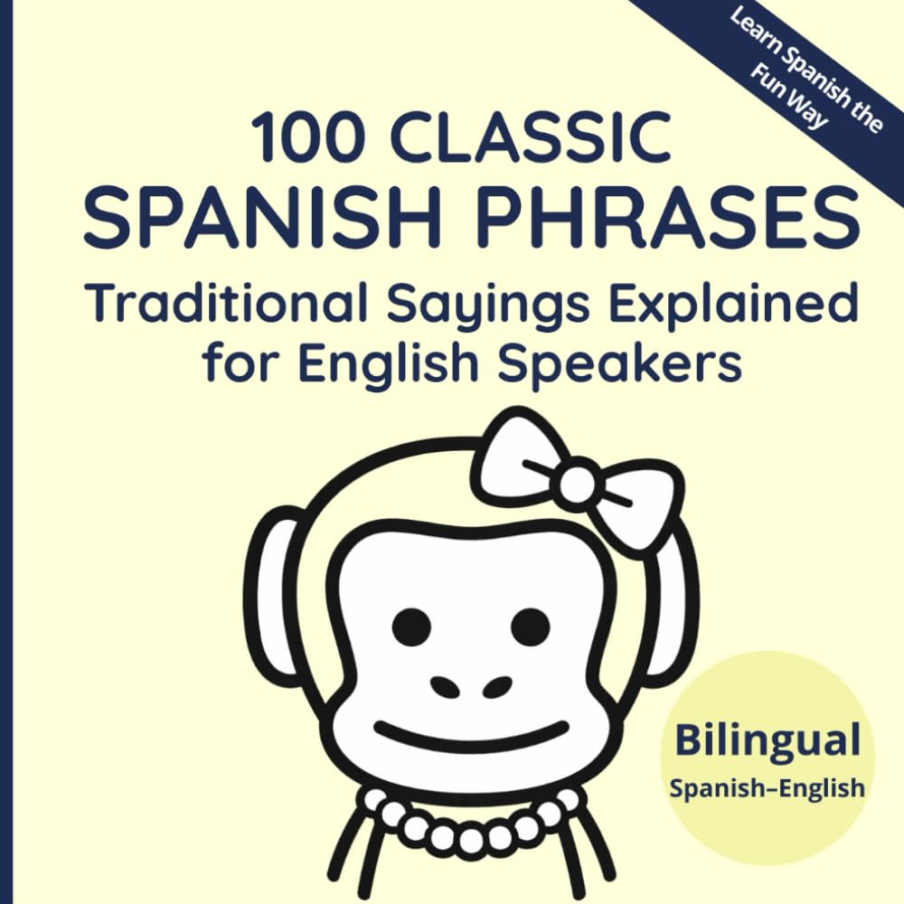 100 CLASSIC SPANISH PHRASES: Traditional Spanish Sayings Explained for English Speakers