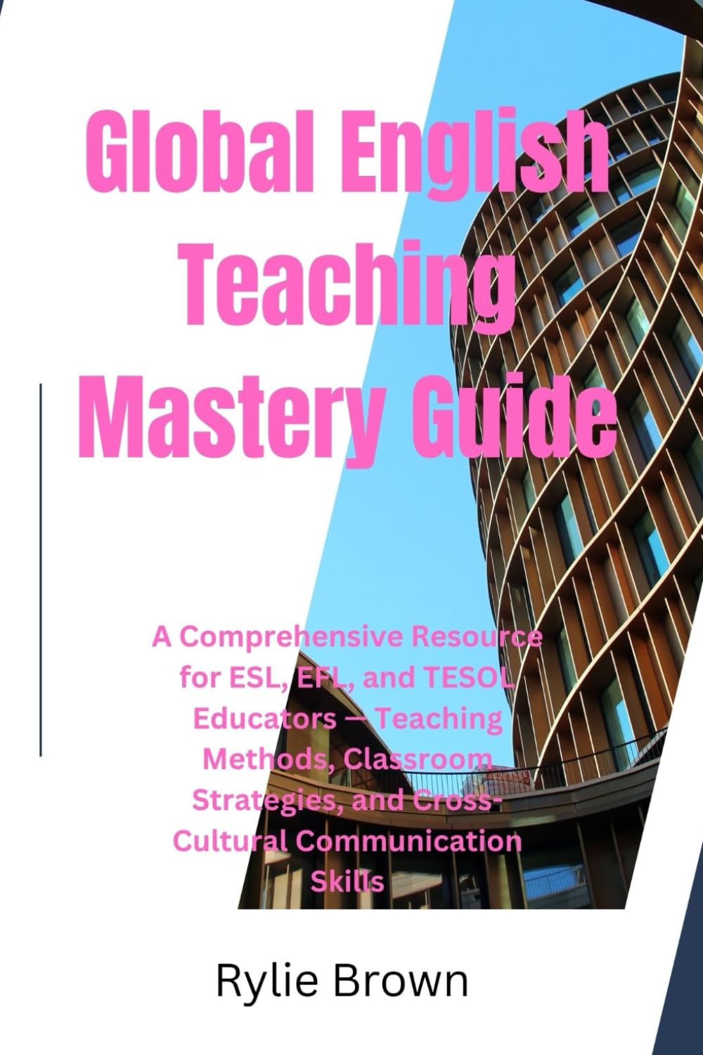 Global English Teaching Mastery Guide: A Comprehensive Resource for ESL, EFL, and TESOL Educators — Teaching Methods, Classroom Strategies, and Cross-Cultural Communication Skills