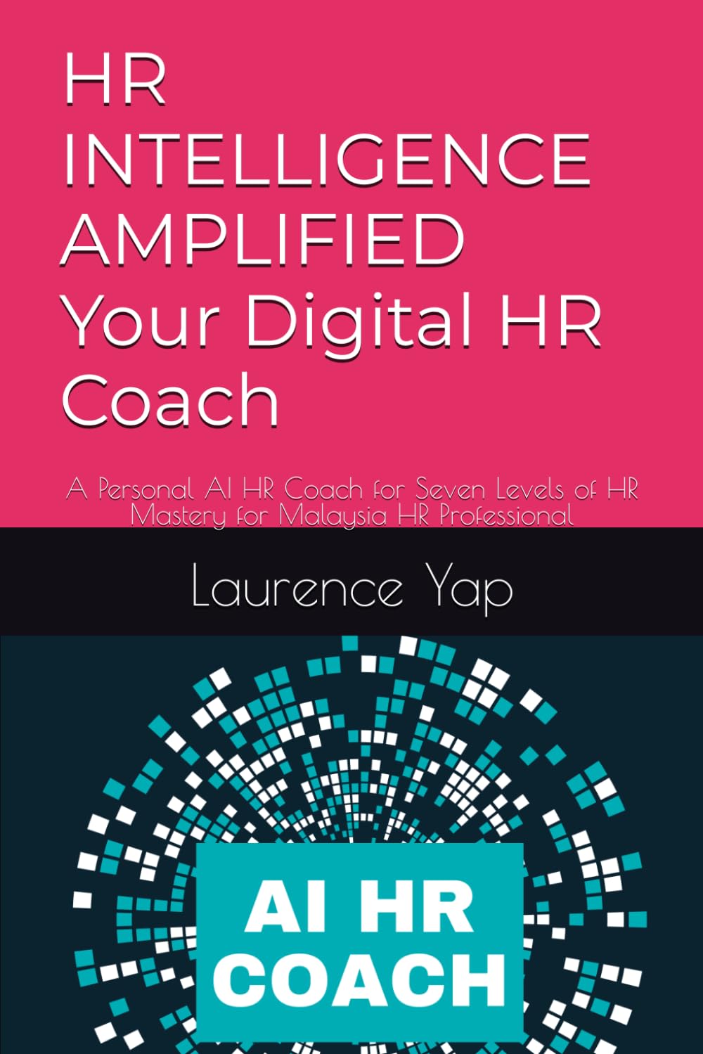 HR INTELLIGENCE AMPLIFIED Your Digital HR Coach: A Personal AI HR Coach for Seven Levels of HR Mastery for Malaysia HR Professional