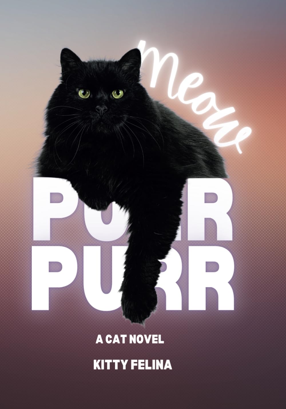 MEOW PURR PURR: A CAT NOVEL BY KITTY FELINA