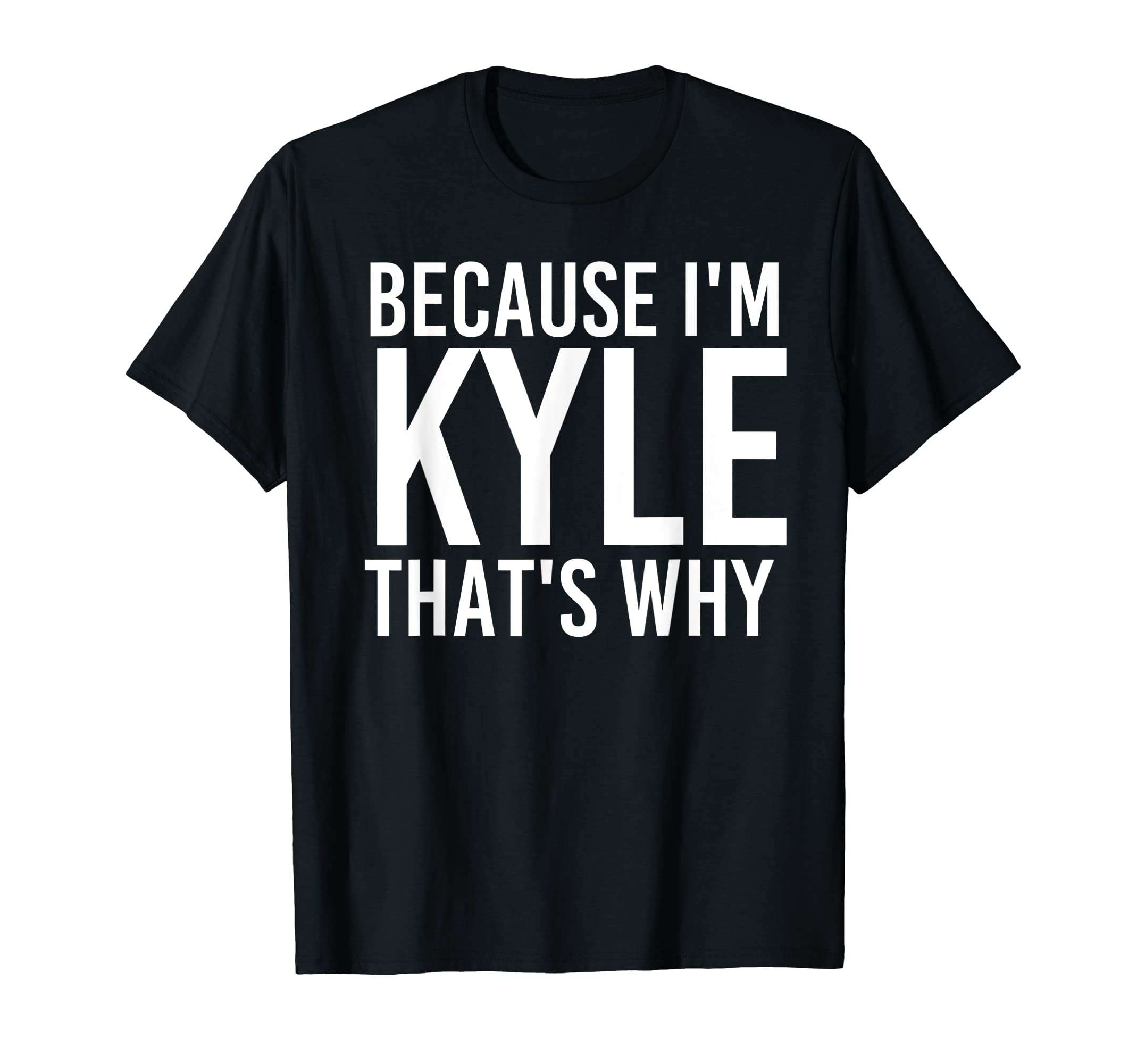 BECAUSE I'M KYLE THAT'S WHY Fun Funny Gift Idea T-Shirt