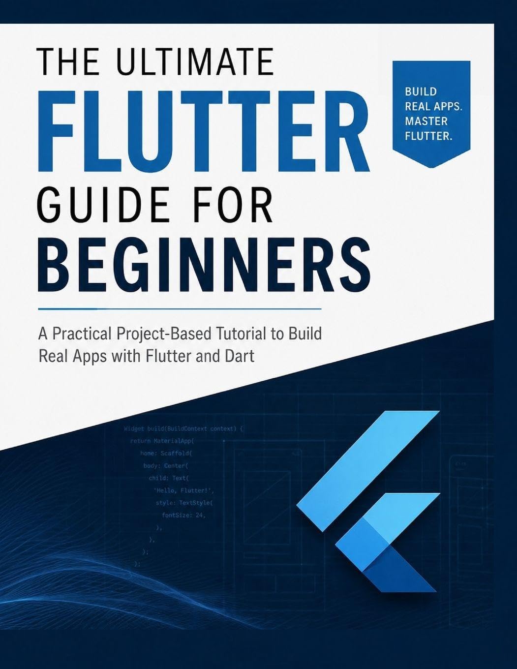 The Ultimate Flutter Guide for Beginners: A Practical Project-Based Tutorial to Build Real Apps with Flutter and Dart