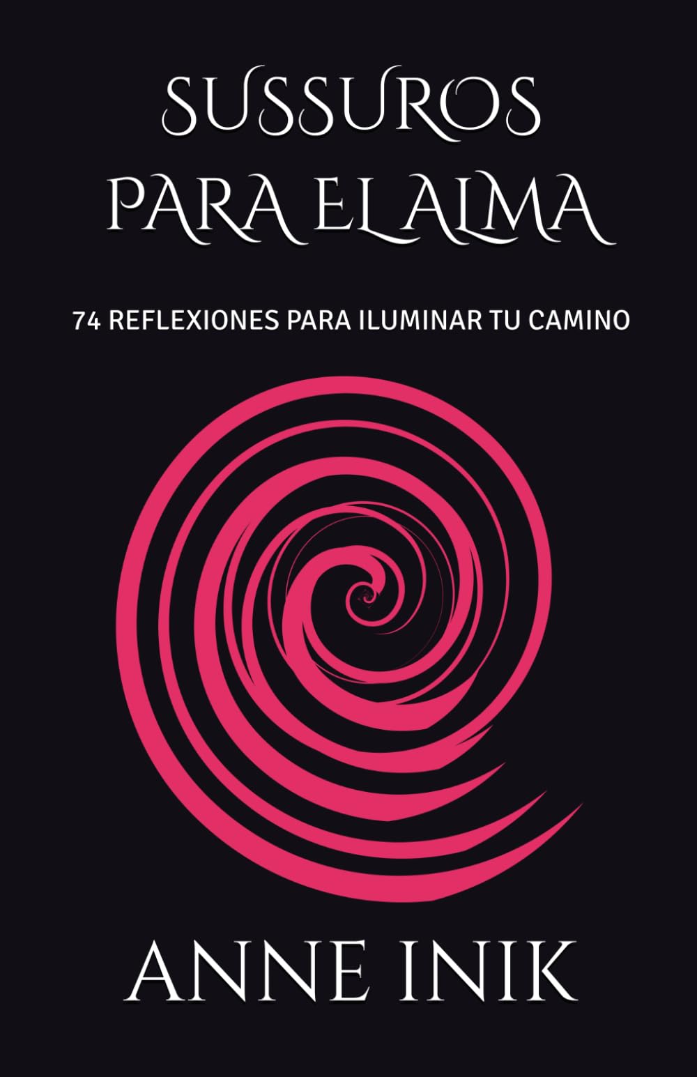 SUSSUROS PARA EL ALMA: 74 REFLEXIONES PARA ILUMINAR TU CAMINO
