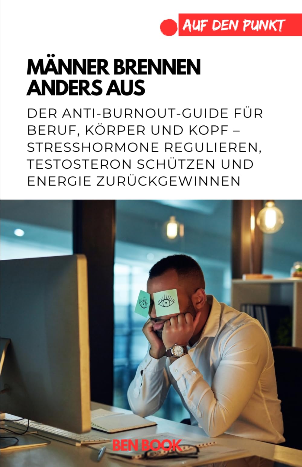 Männer brennen anders aus: Der Anti-Burnout-Guide für Beruf, Körper und Kopf – Stresshormone regulieren, Testosteron schützen und Energie zurückgewinnen (.auf den Punkt)