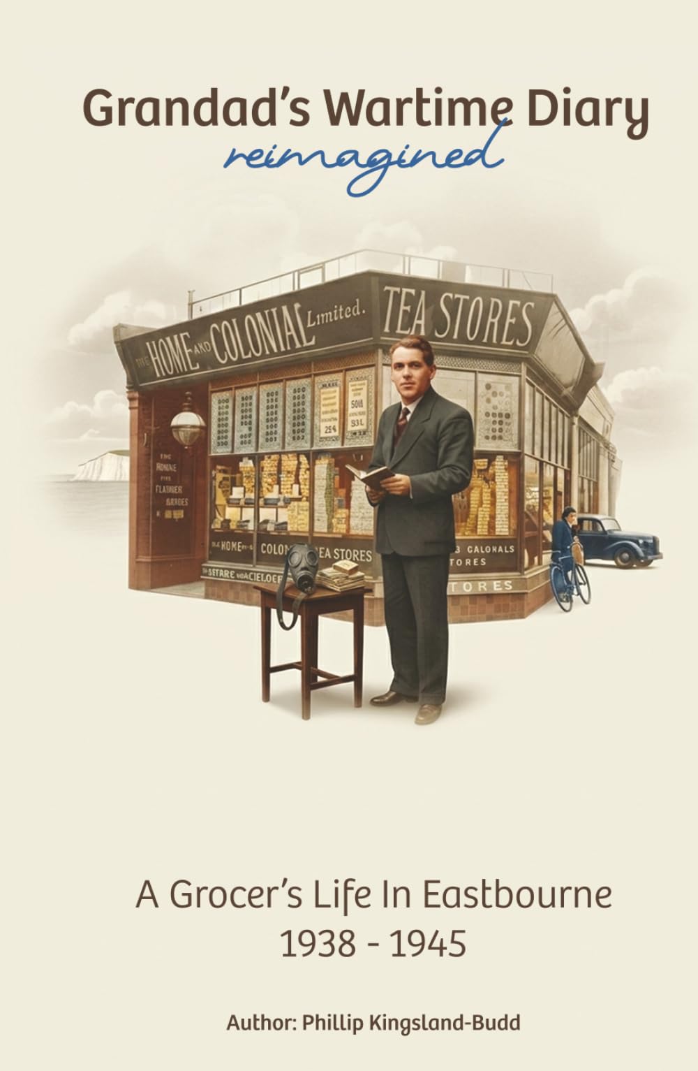 Grandad’s Wartime Diary: reimagined: A Grocer’s Life In Eastbourne: 1938 - 1945