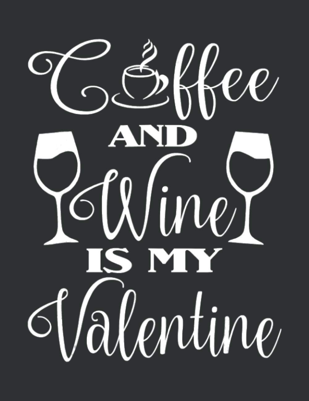 Coffee And Wine Is My Valentine (College Ruled Notebook): College Ruled Notebooks 1 Subject 70 Sheets, Composition Notebook College Ruled