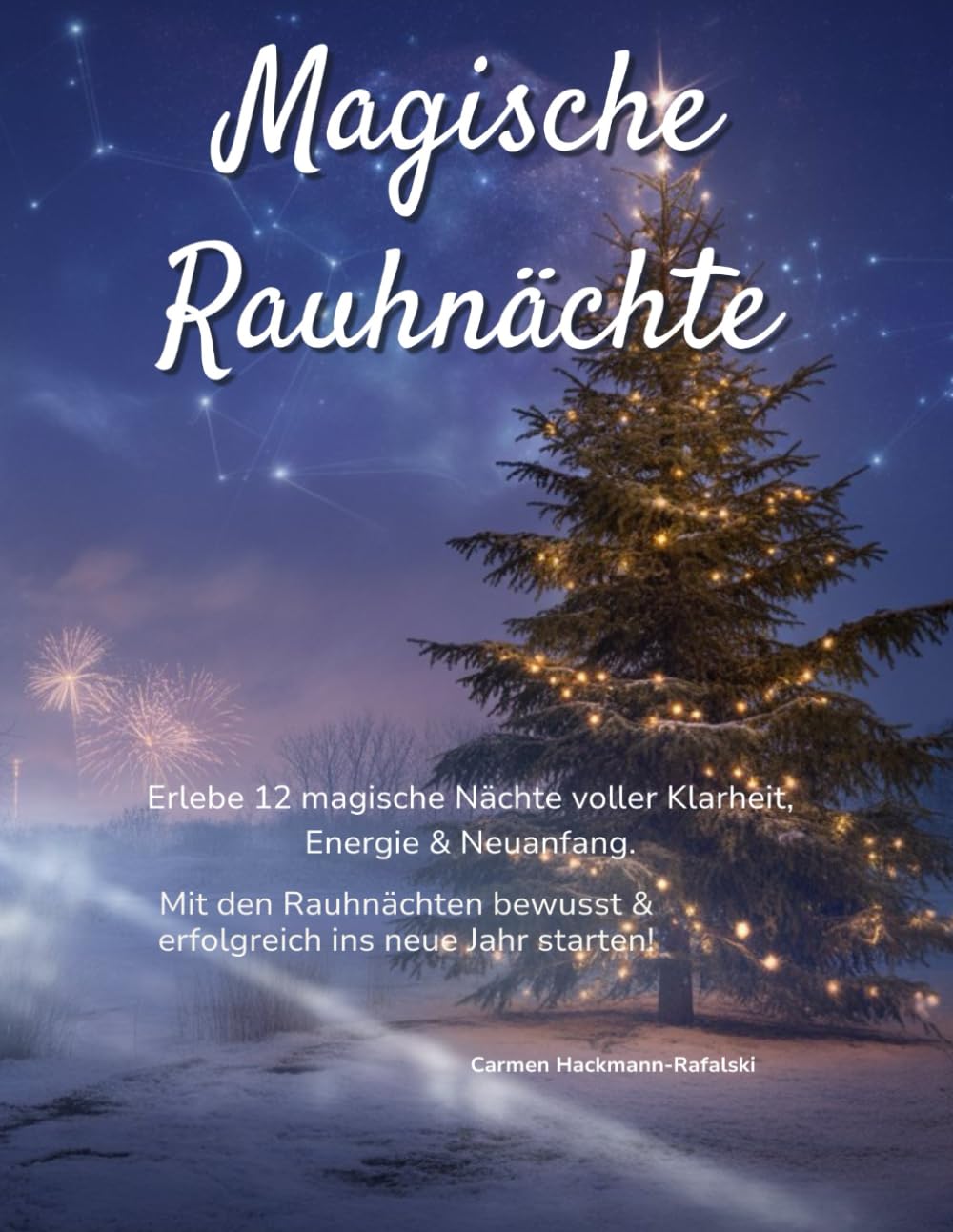 Magische Rauhnächte: Erlebe 12 magische Nächte voller Klarheit, Energie & Neuanfang. Mit den Rauhnächten bewusst & erfolgreich ins neue Jahr starten!