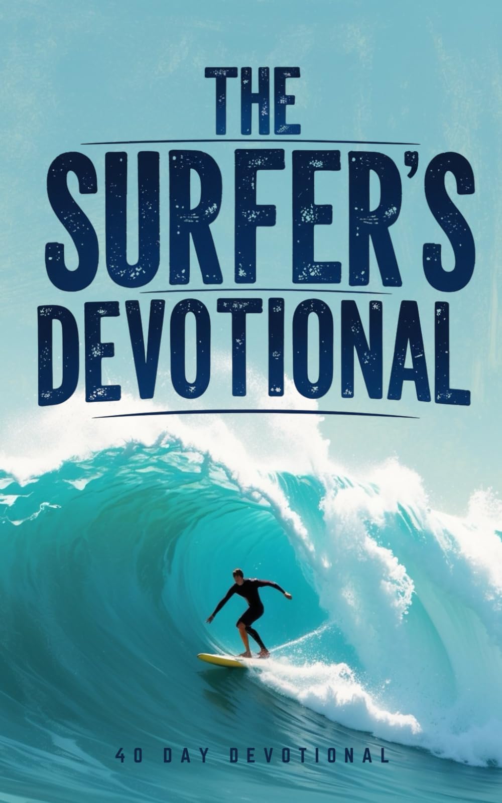 The Surfer's Devotional: 40 Daily Christian Devotions for Surfers About Faith, Ocean, Waves, Surfing, Strength, Courage, Patience, and Following Jesus Christ