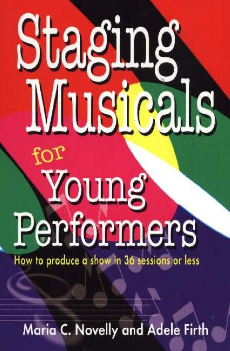 Staging Musicals For Young Performers: how to produce a show in 36 sessions or less