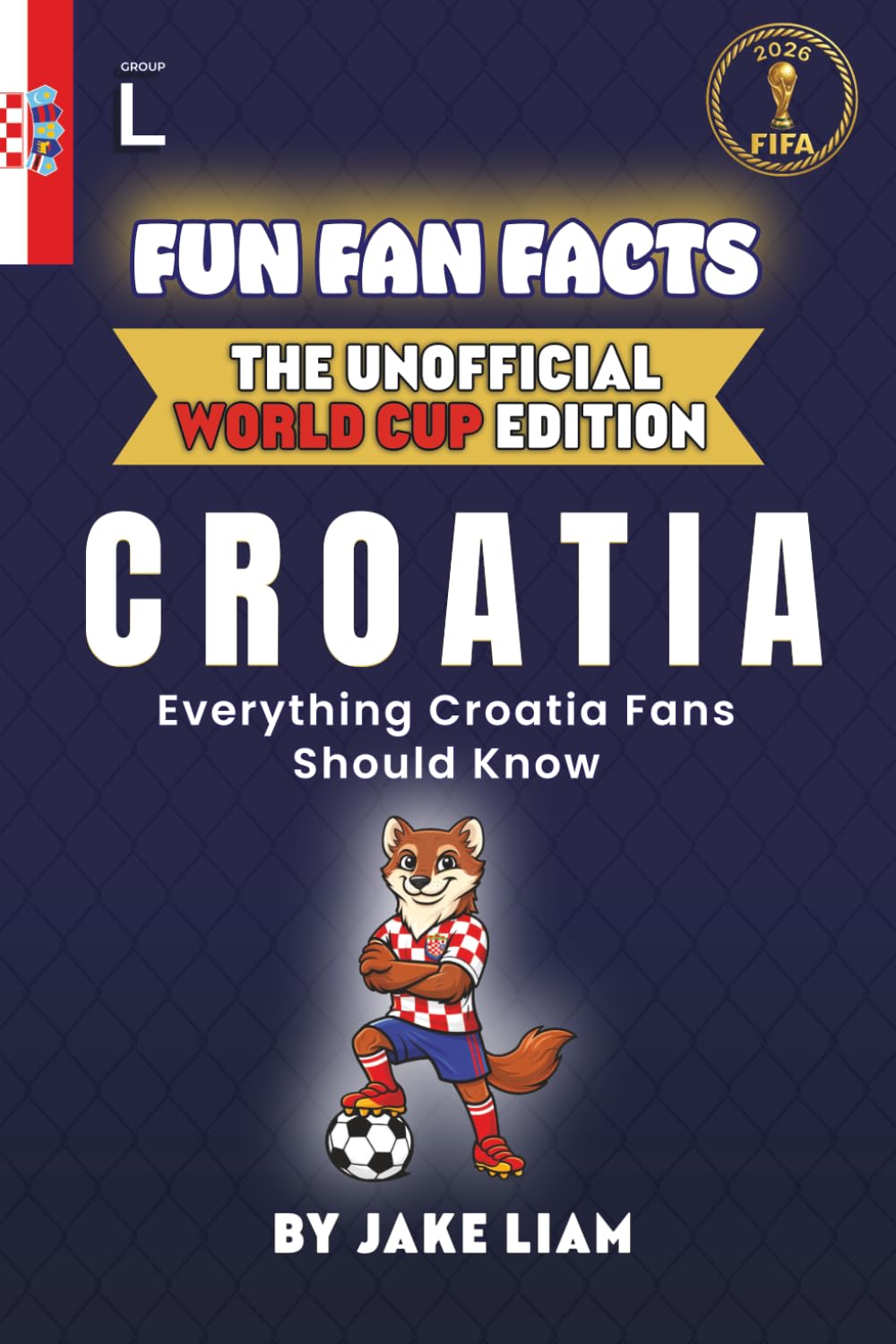 Fun Fan Facts: World Cup Edition – Croatia: Everything Young Croatia Fans Should Know (Sports Facts Books for Kids: The Fun Fan Facts Unofficial Team Guide)