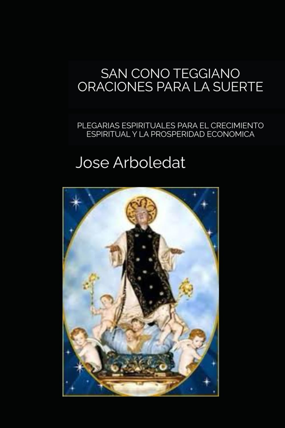 SAN CONO TEGGIANO ORACIONES PARA LA SUERTE: PLEGARIAS ESPIRITUALES PARA EL CRECIMIENTO ESPIRITUAL Y LA PROSPERIDAD ECONOMICA