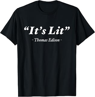 It's Lit Funny Thomas Edison Sarcastic Science Quote Gift T-Shirt