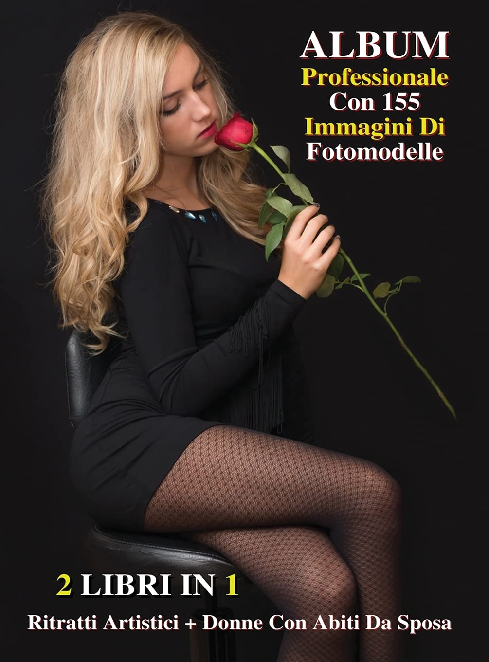 [ 2 LIBRI IN 1 ] - ALBUM PROFESSIONALE CON 155 IMMAGINI DI FOTOMODELLE: Ritratti Artistici + Foto Di Donne Con Abiti Da Sposa - Wedding Photography - ... - Hardback Version - Italian Language Edition