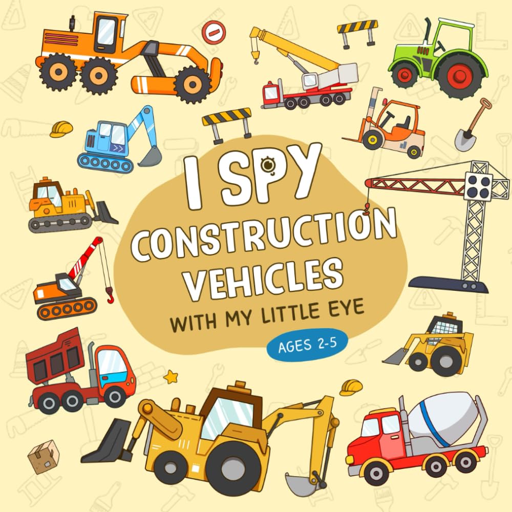 I Spy Construction Vehicles: Colorful and Fun Guessing Activity Book for Toddlers and Kids Ages 2-5, Preschool, and Kindergarten (I Spy Book For Kids)