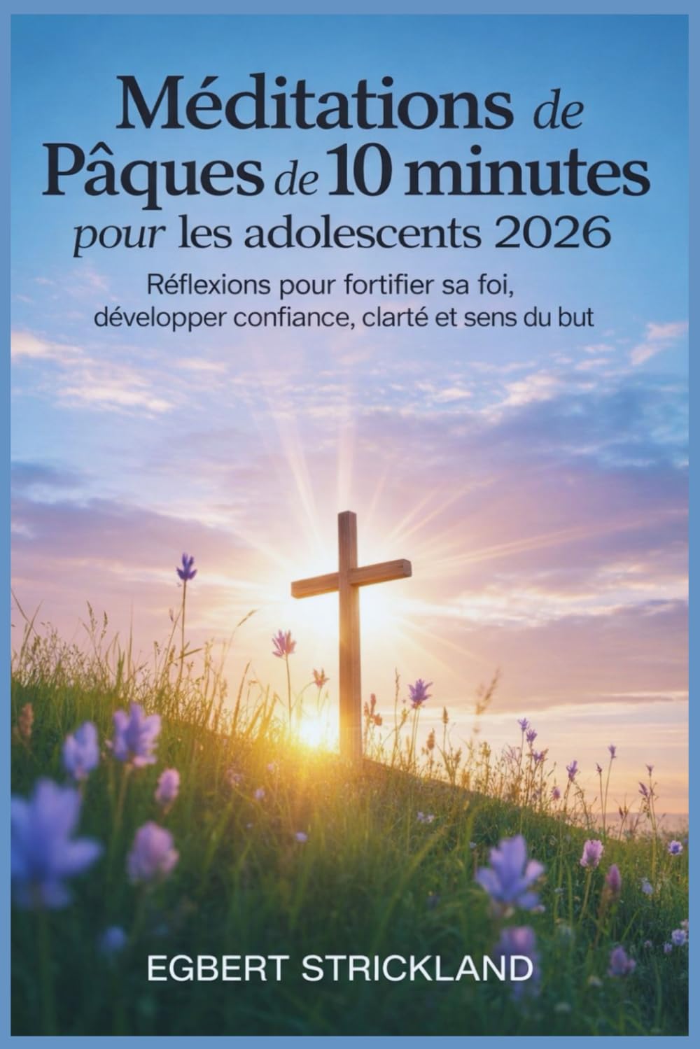 Méditations de Pâques de 10 minutes pour les adolescents 2026: Réflexions pour fortifier sa foi, développer confiance, clarté et sens du but
