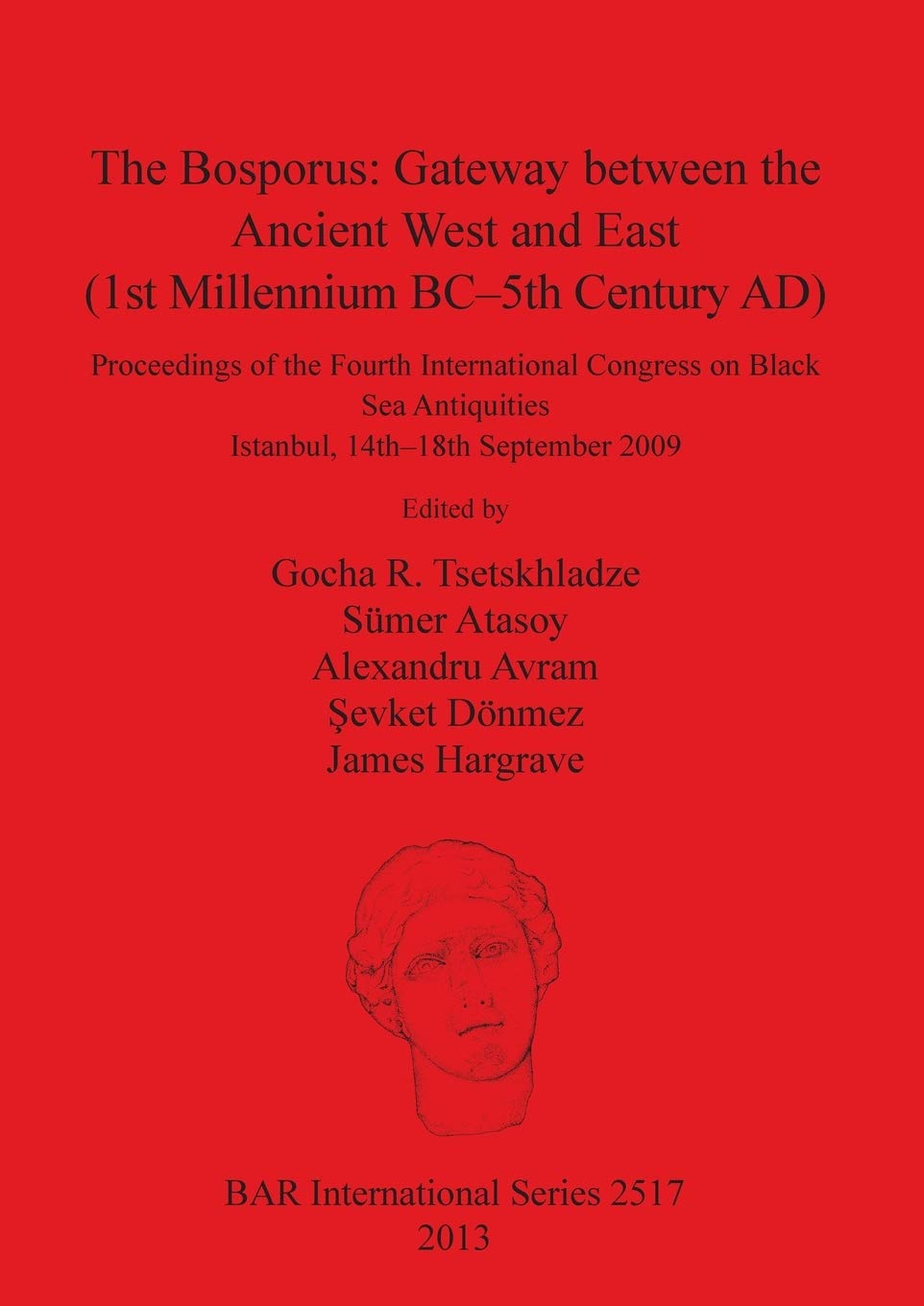 The Bosporus: Gateway between the Ancient West and East (1st Millennium BC-5th Century AD): Proceedings of the Fourth International Congress on Black ... 14th-18th September 2009 (BAR International)