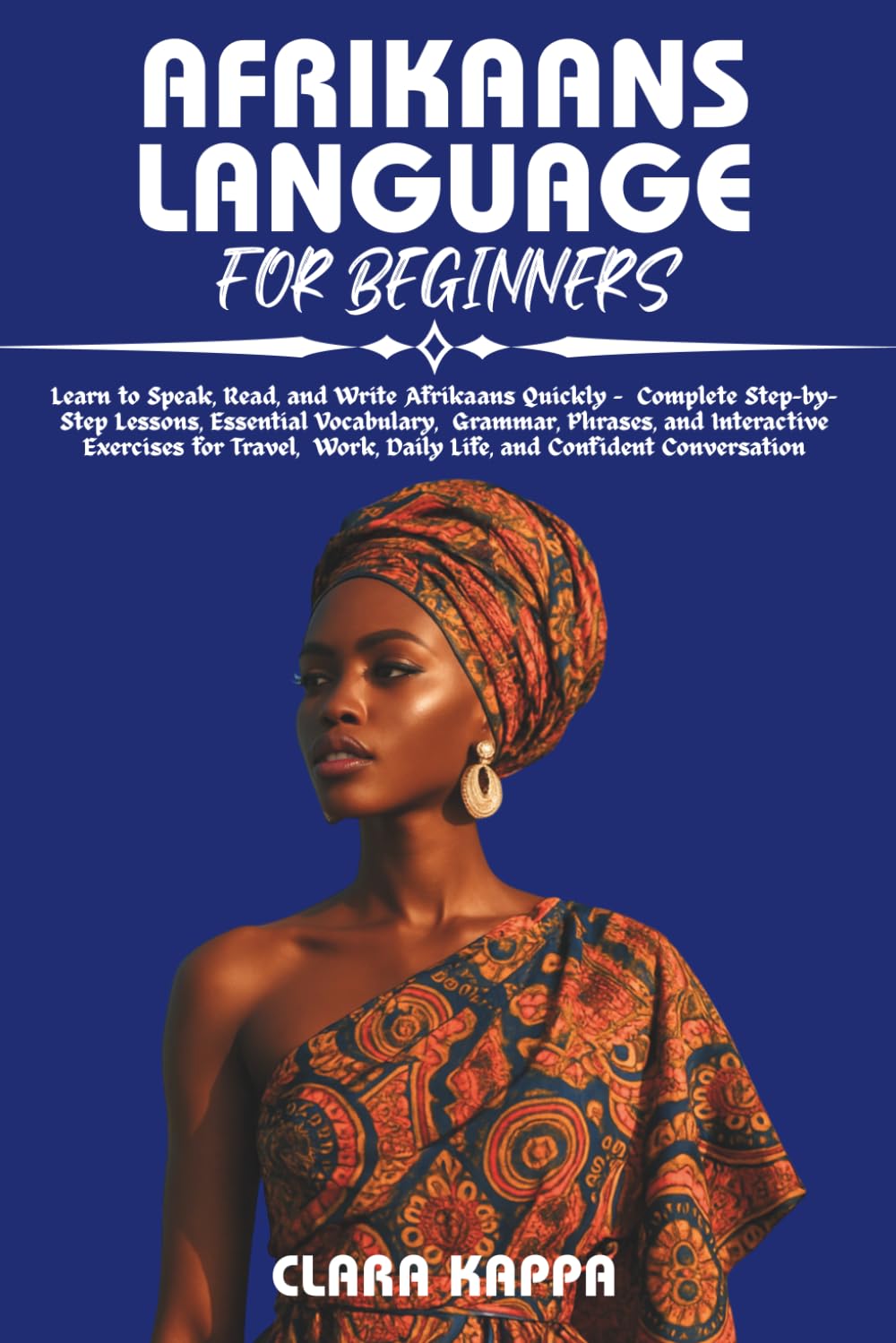 AFRIKAANS LANGUAGE FOR BEGINNERS: Learn to Speak, Read, and Write Afrikaans Quickly – Complete Step-by-Step Lessons, Essential Vocabulary, Grammar, ... Conversation (Language Mastery Guides)