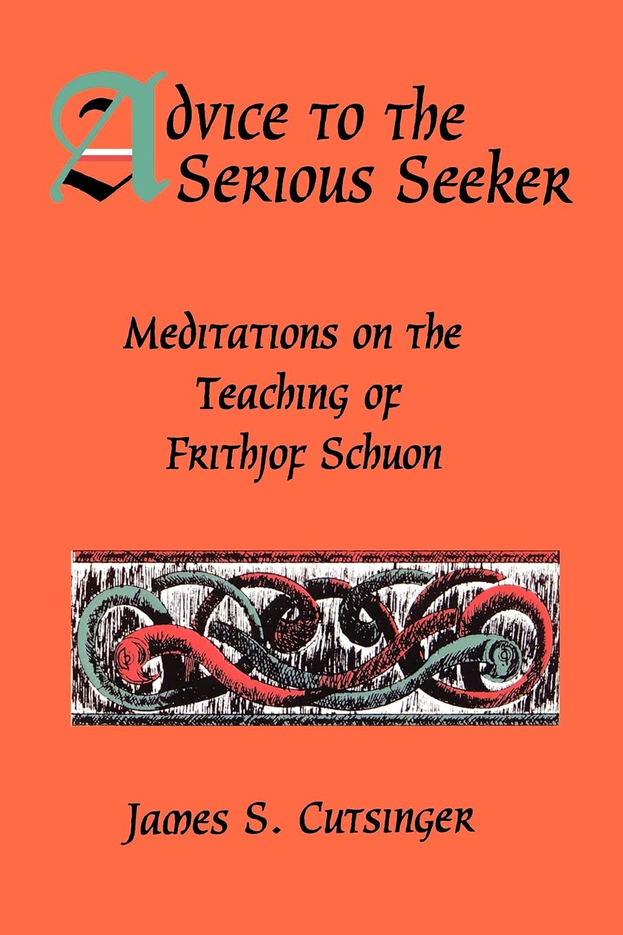 Advice to the Serious Seeker: Meditations on the Teaching of Frithjof Schuon (SUNY series in Western Esoteric Traditions)