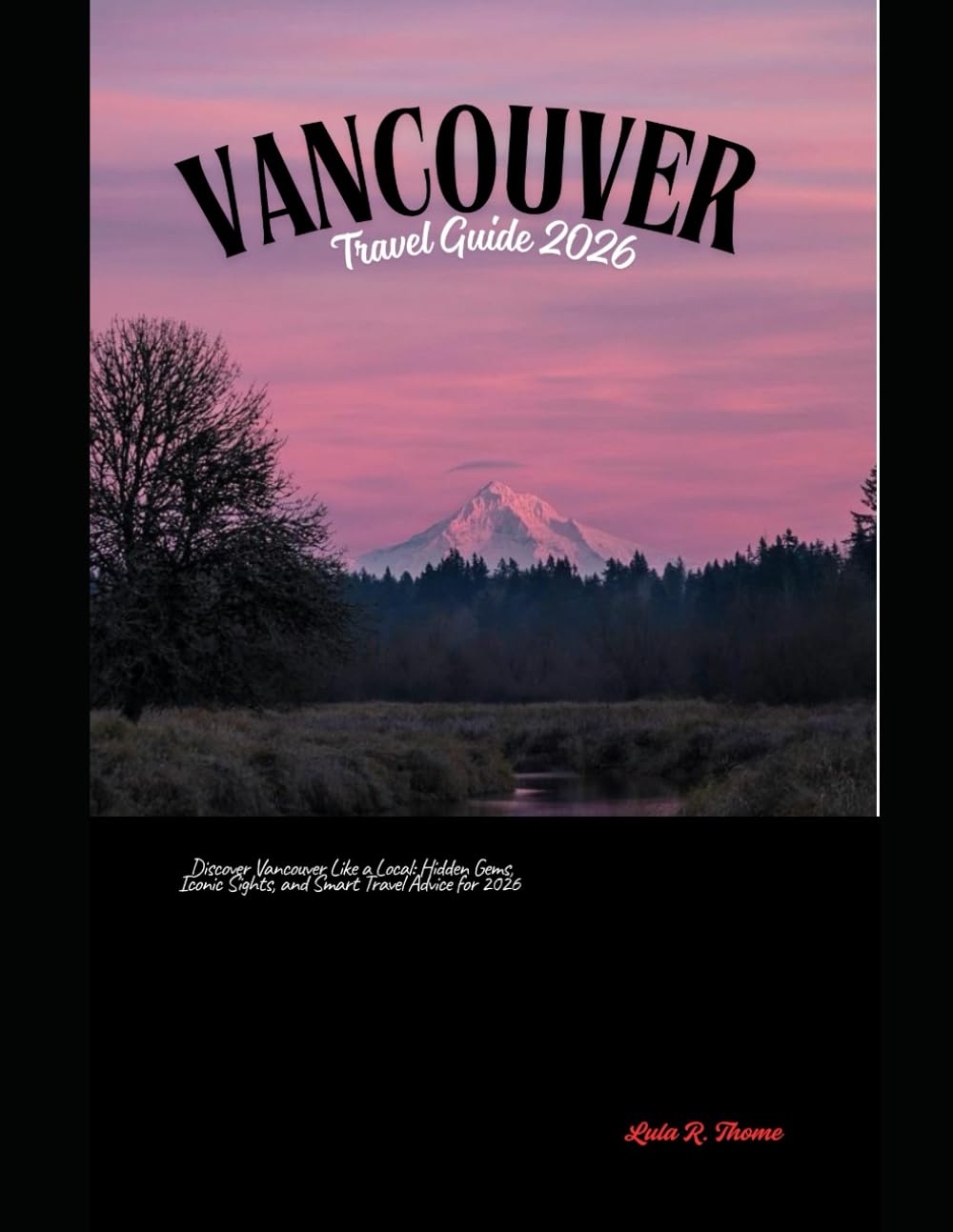 VANCOUVER TRAVEL GUIDE 2026: Discover Vancouver Like a Local: Hidden Gems, Iconic Sights, and Smart Travel Advice for 2026 (The Global Explorer Travel Guide Series 2026)
