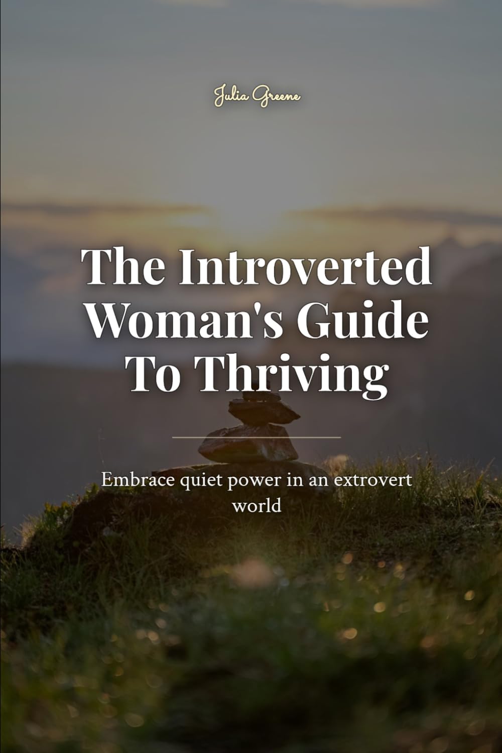 The Introverted Woman's Guide To Thriving: Embrace quiet power in an extrovert world