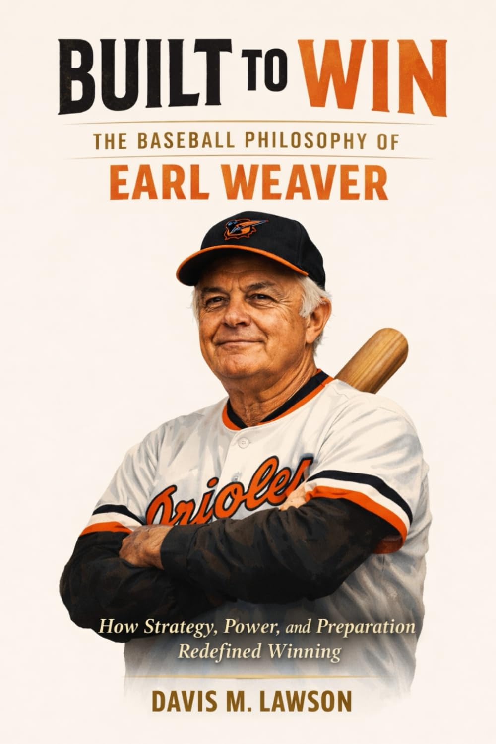 Built to Win: The Baseball Philosophy of Earl Weaver: How Strategy, Power, and Preparation Redefined Winning