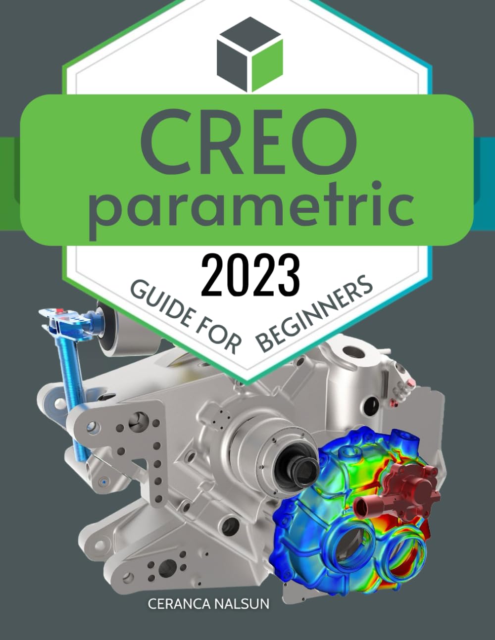 Creo Parametric 2023 Guide for Beginners: Mastering the Art of CAD Design | A Comprehensive Introduction to Creo Parametric 2023