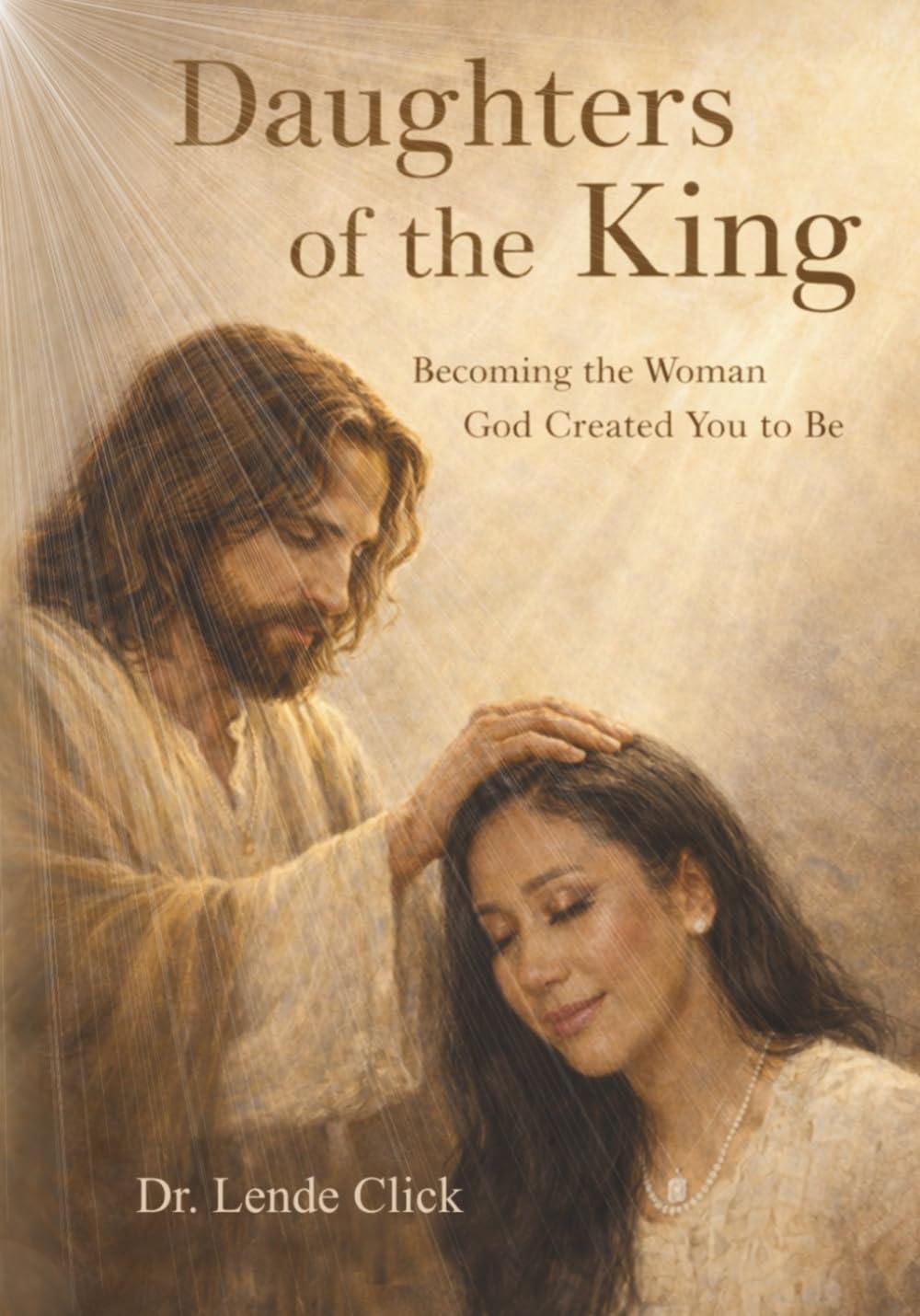 Daughters of the King: Becoming the Woman God Created You to Be
