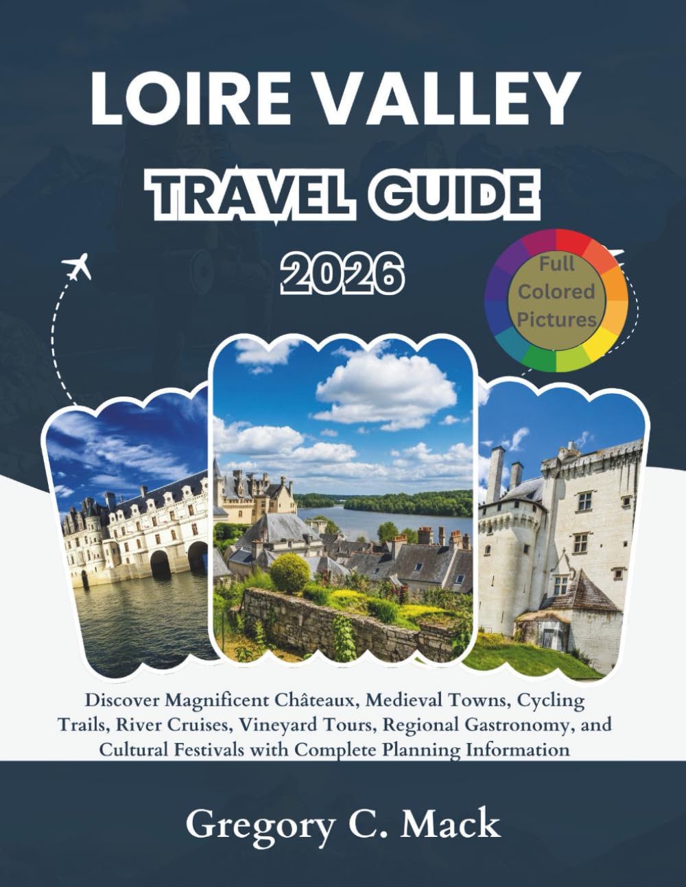 Loire Valley Travel Guide 2026: Discover Magnificent Châteaux, Medieval Towns, Cycling Trails, Vineyard Tours, Regional Gastronomy, and Cultural Festivals with Complete Planning Informa