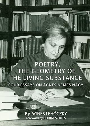 Poetry, the Geometry of the Living Substance: Four Essays on Ágnes Nemes Nagy book cover