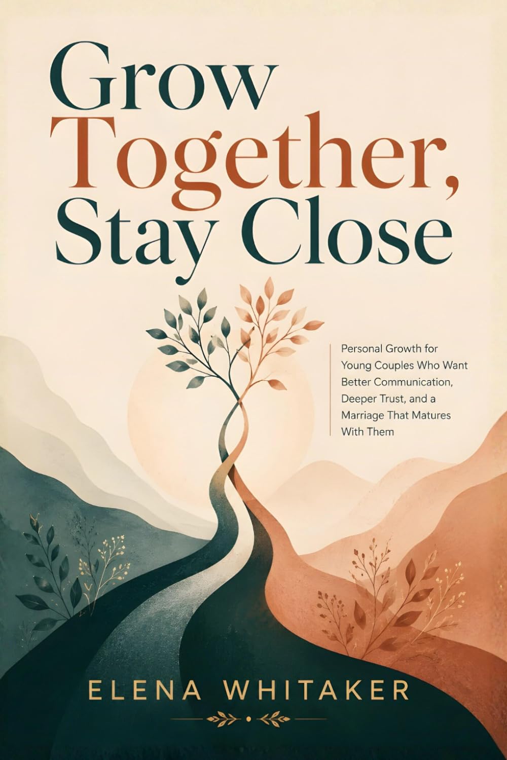 Grow Together, Stay Close: Personal Growth for Young Couples Who Want Better Communication, Deeper Trust, and a Marriage That Matures With Them