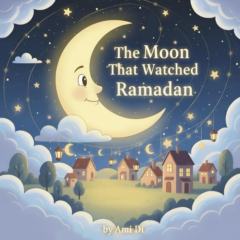 The Moon That Watched Ramadan: A Soft and Magical Ramadan Story for Little Hearts