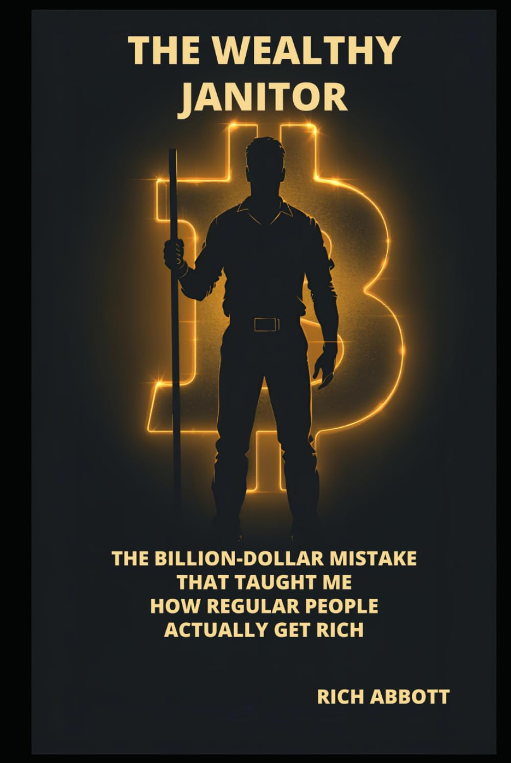 The Wealthy Janitor: The Billion-Dollar Mistake That Taught Me How Regular People Actually Get Rich (THE HONEST WEALTH SERIES)