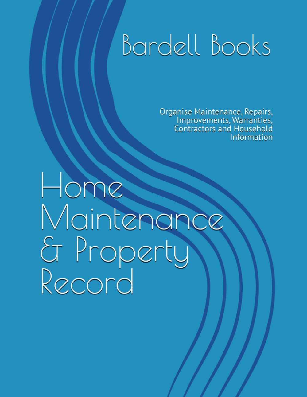 Home Maintenance & Property Record: Organise Maintenance, Repairs, Improvements, Warranties, Contractors and Household Information