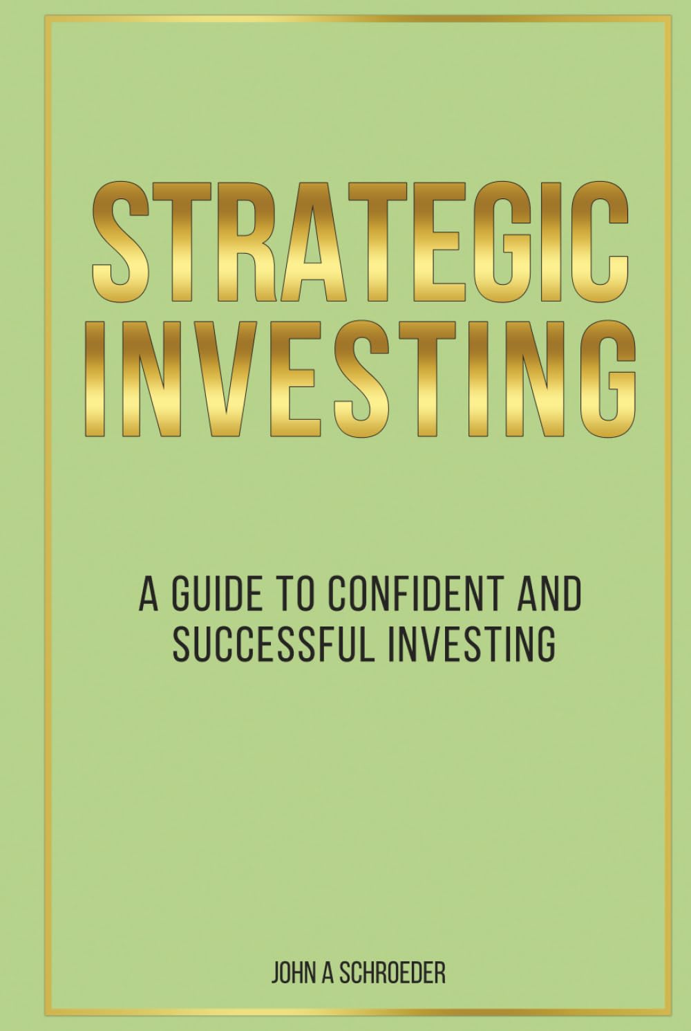Strategic Investing: A Guide to Confident and Successful Investing