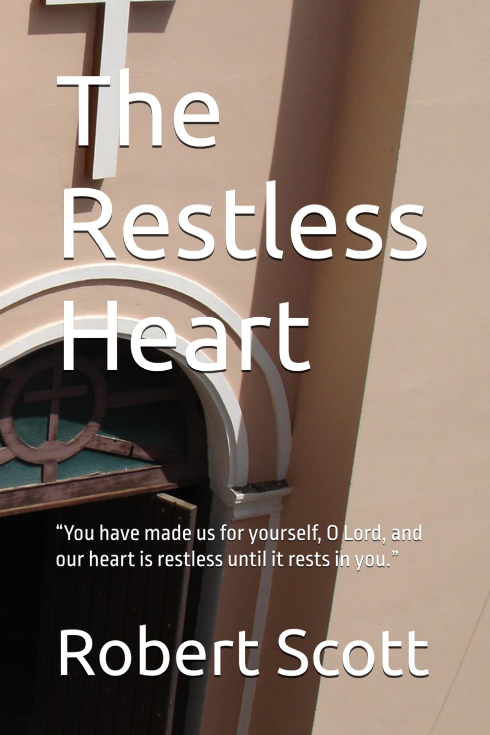 The Restless Heart: “You have made us for yourself, O Lord, and our heart is restless until it rests in you.”