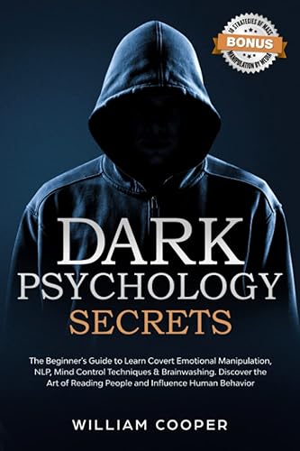 Dark Psychology Secrets: The Beginner’s Guide to Learn Covert Emotional Manipulation, NLP, Mind Control Techniques &amp; Brainwashing. Discover the Art of Reading People and Influence Human Behavior