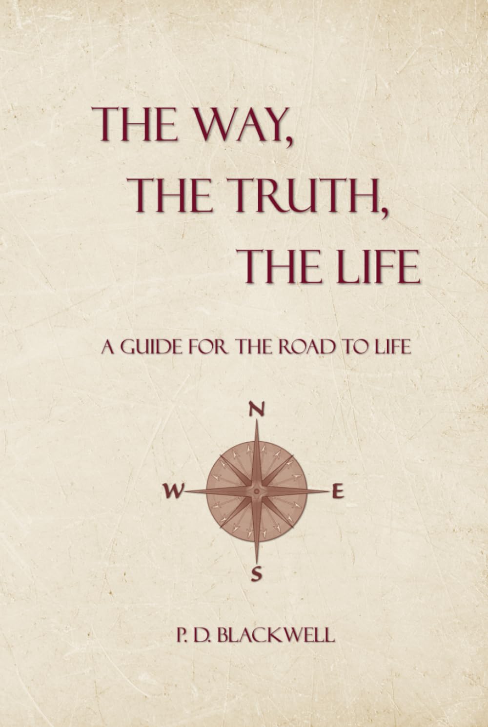 The Way, The Truth, The Life: A Guide for the Road to Life